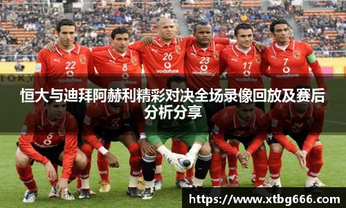 恒大与迪拜阿赫利精彩对决全场录像回放及赛后分析分享